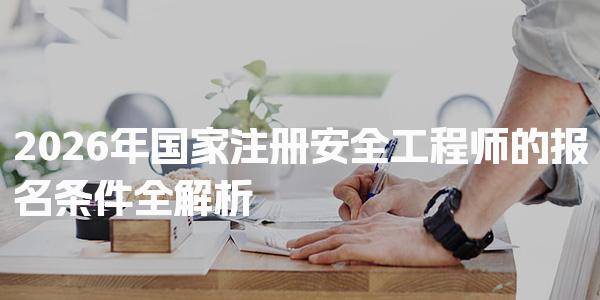 2026年国家注册安全工程师的报名条件 工作年限不够怎么办