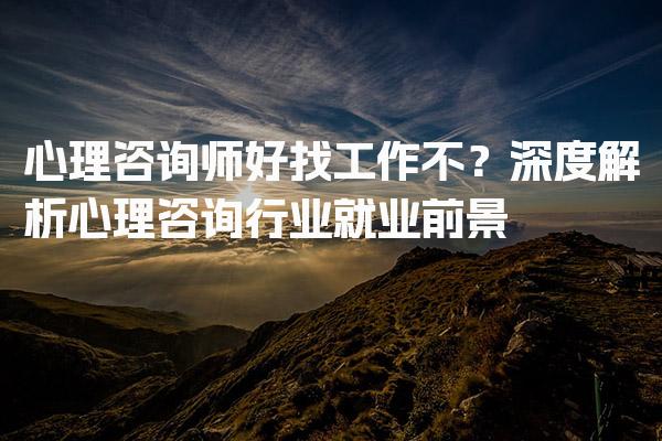 心理咨询师好找工作不？深度解析心理咨询行业就业前景