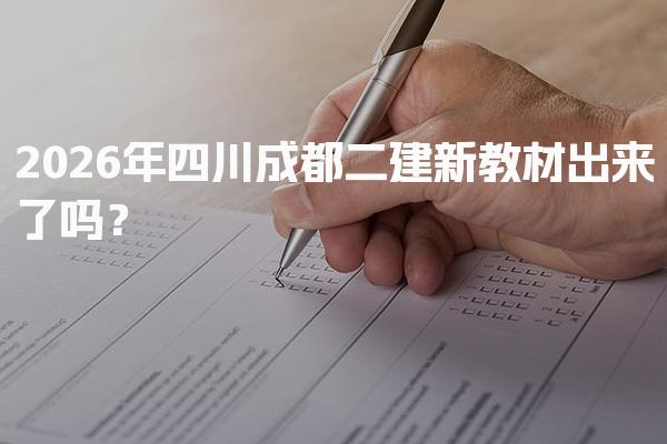 2026年四川成都二建新教材出来了吗？新教材变动解析