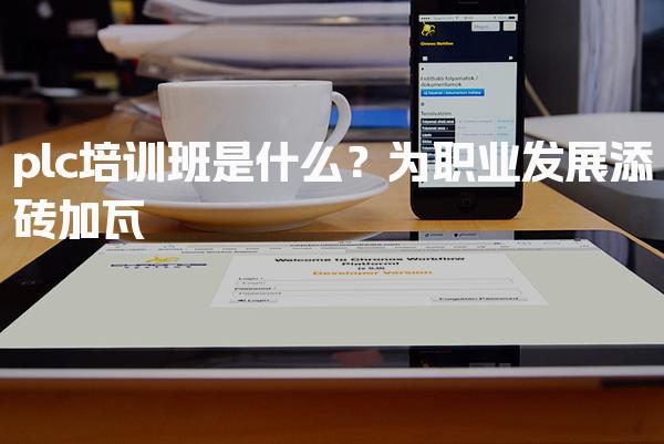 plc培训班是什么？为职业发展 就业方向拓展