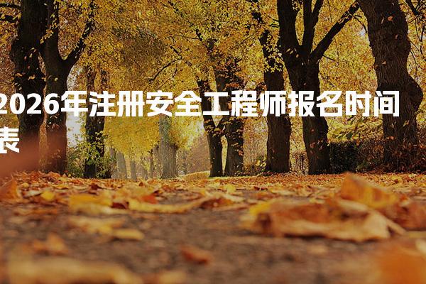 2026年注册安全工程师报名时间表 报名流程及要求