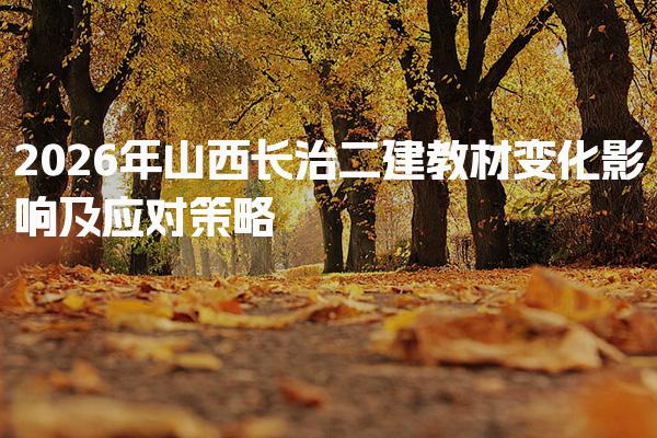 2026年山西长治二建教材变化 2026年二建教材的主要变化