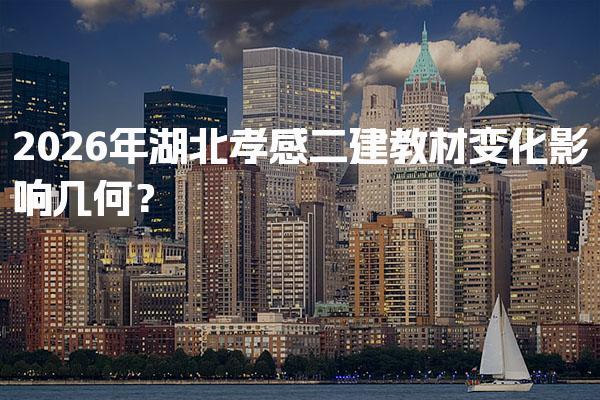 2026年湖北孝感二建教材变化？具体变化分析