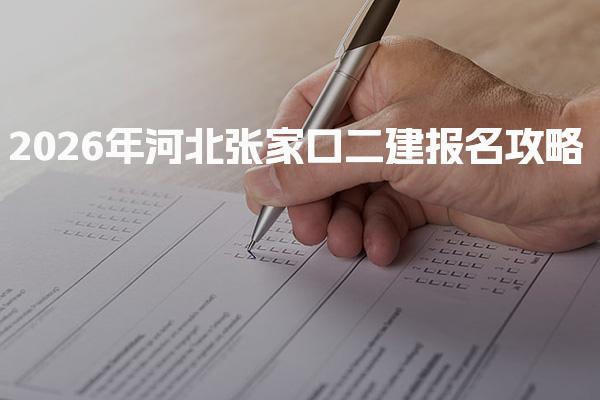 2026年河北张家口二建报名攻略 报考条件与要求