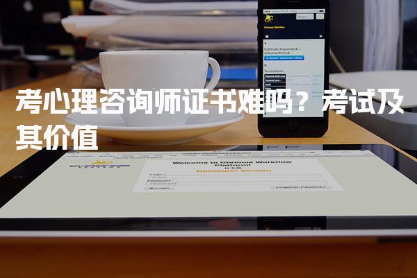 考心理咨询师证书难吗？深度解析考试及其价值