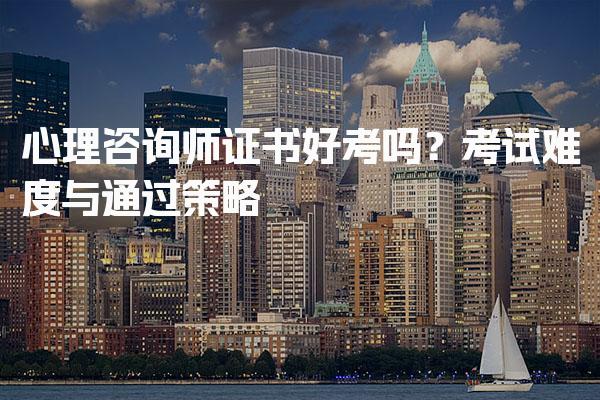 心理咨询师证书好考吗？考试难度与通过策略