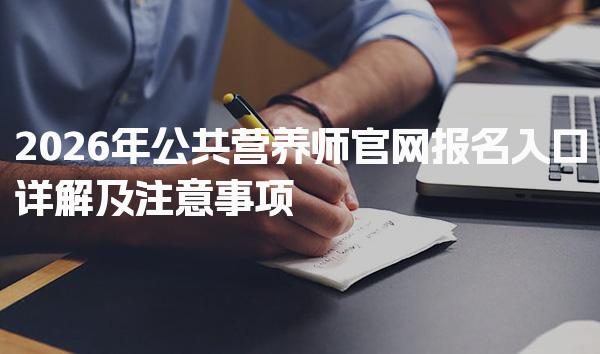2026年公共营养师官网报名入口详解及注意事项