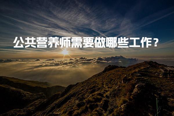 公共营养师需要做哪些工作？全面解析其职责与任务