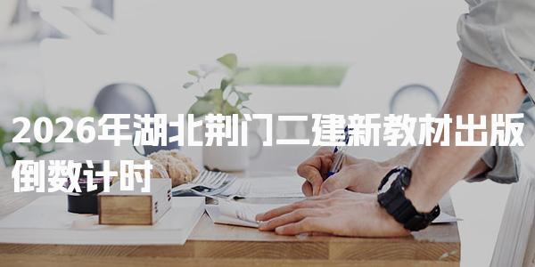 2026年湖北荆门二建新教材出版倒数计时