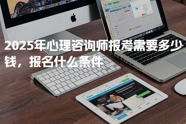 2026年心理咨询师报考需要多少钱，报名什么条件