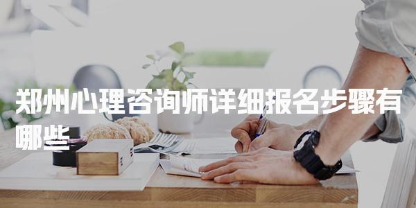 2026郑州心理咨询师详细报名步骤有哪些