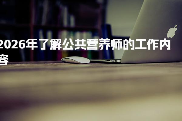 2026年了解公共营养师的工作内容