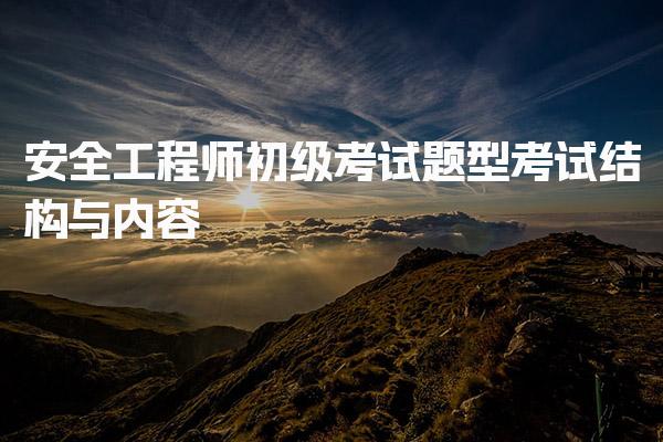 安全工程师初级考试题型、考试结构与内容