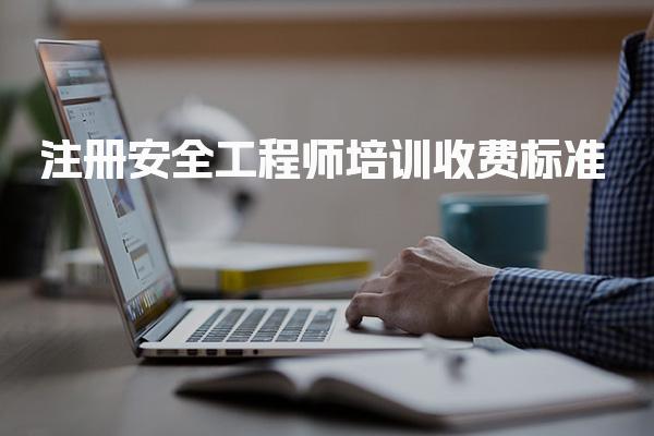 注册安全工程师培训收费标具体费用明细
