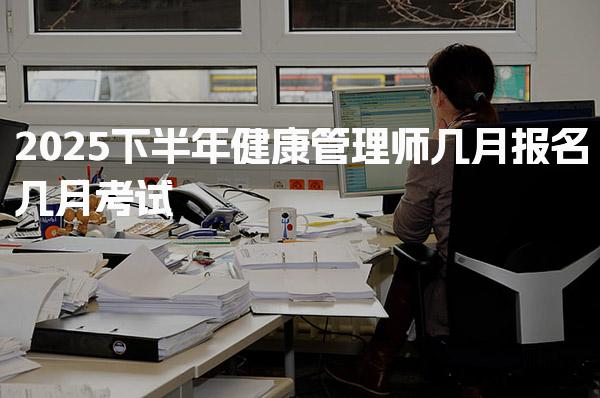 2026下半年健康管理师几月报名几月考试 考试科目与流程