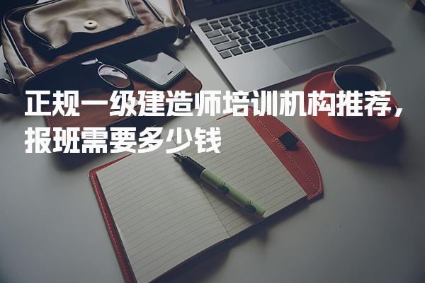 一级建造师培训机构推荐 报班费用详解