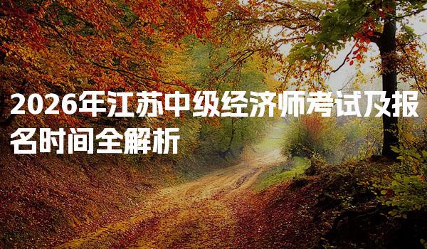 2026年江苏中级经济师考试及报名时间 备考建议与资源利用