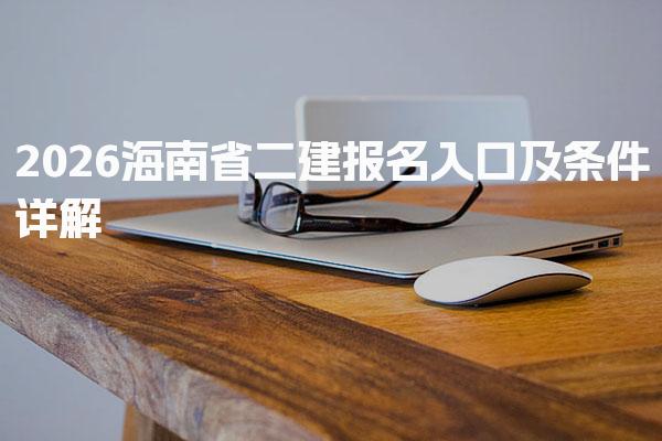2026海南省二建报名入口及条件 海南二建报名费用