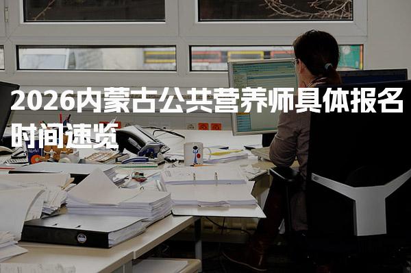 2026内蒙古公共营养师具体报名时间速览