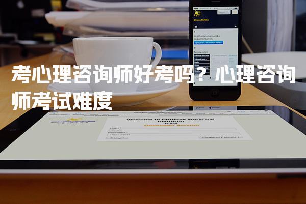 考心理咨询师好考吗？心理咨询师考试的难易程度