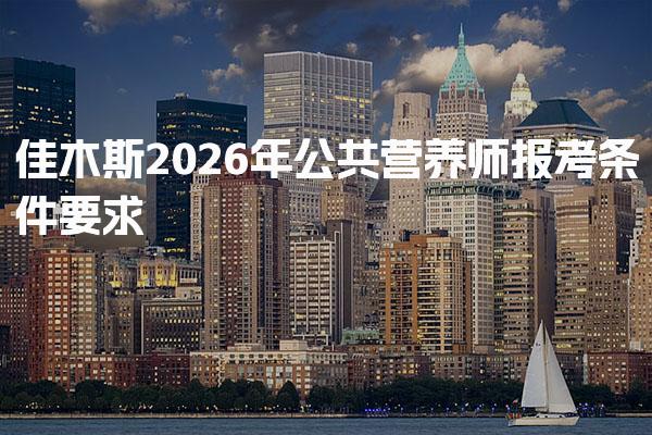 佳木斯2026年公共营养师报考条件要求