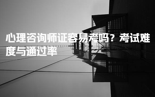 心理咨询师证容易考吗？考试难度与通过率