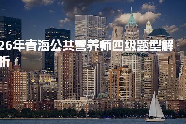 2026年青海公共营养师四级题型解析与备考策略