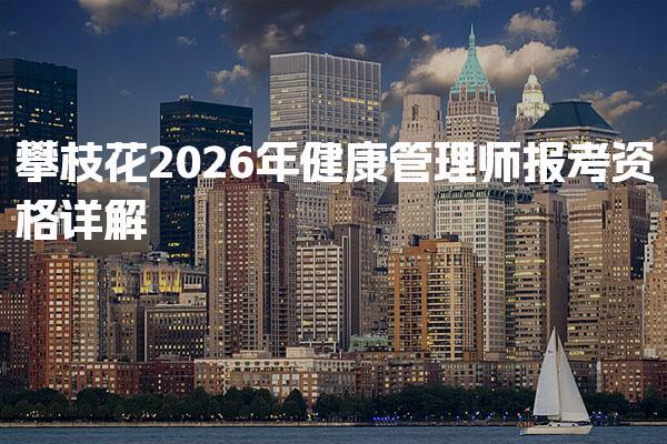 攀枝花2026年健康管理师报考资格详解
