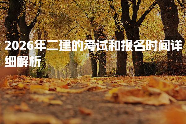 2026年二建的考试和报名时间 二级建造师报名流程