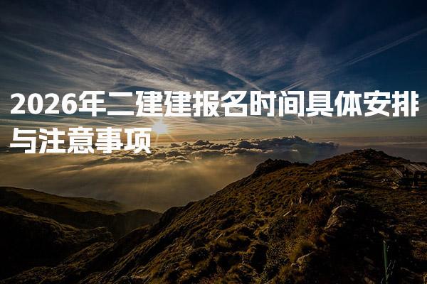 2026年二建建报名时间具体安排与注意事项