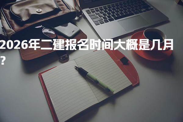 2026年二建报名时间大概是几月？各省具体时间一览