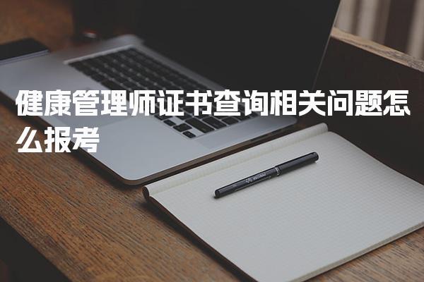健康管理师证书查询相关问题，怎么报考