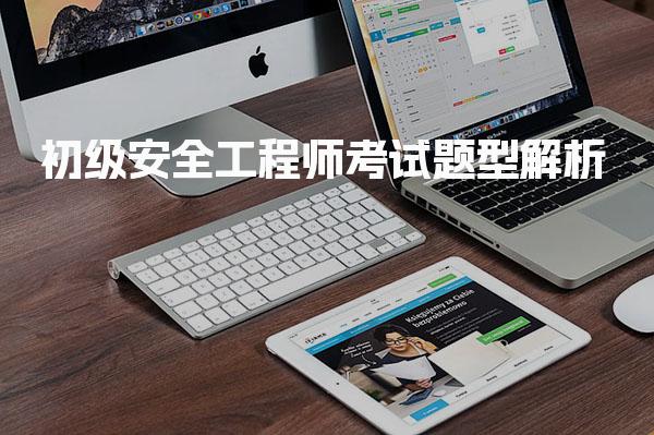 初级安全工程师考试题型解析 如何提高我的考试通过率