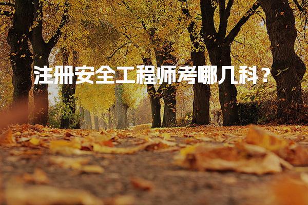 注册安全工程师考哪几科？考试科目与内容