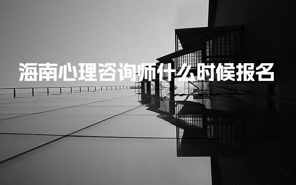 2026年海南心理咨询师什么时候报名及考试安排详解