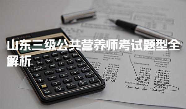 2026年山东三级公共营养师考试题型全解析