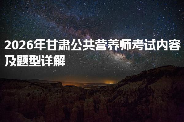 2026年甘肃公共营养师考试内容及技能考核的内容