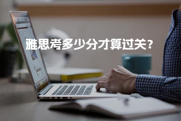 雅思考多少分才算过关？ 雅思考试采用九级评分体系