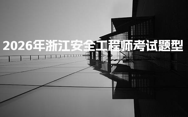 2026年浙江安全工程师考试题型：全面解析与备考策略