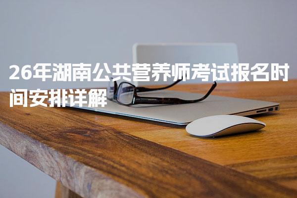 2026年湖南公共营养师考试报名时间安排详解