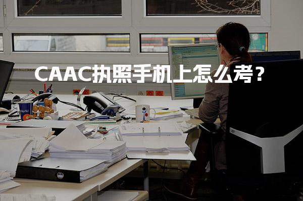 CAAC执照手机上怎么考？培训学习