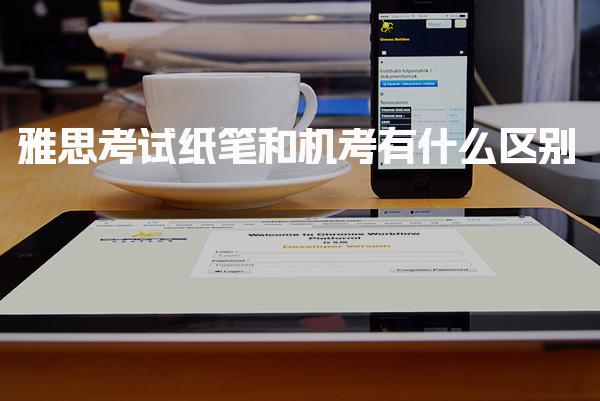 雅思考试纸笔和机考有什么区别
