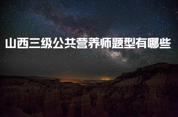 2026年山西三级公共营养师题型有哪些