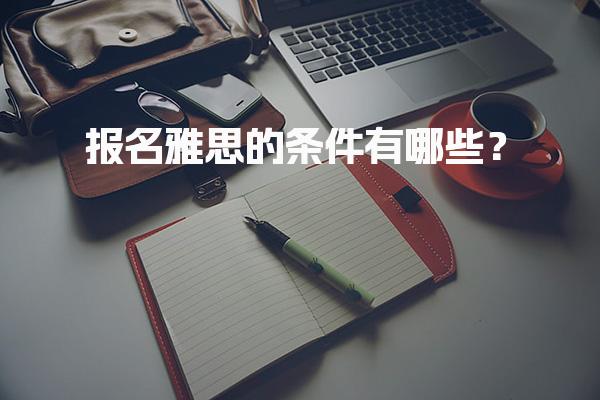 报名雅思的条件有哪些？证件及个人要求