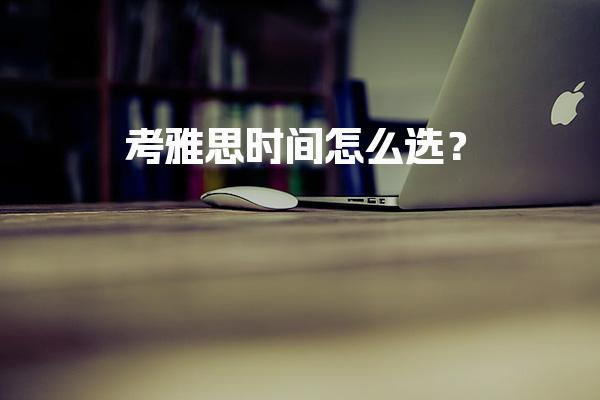 考雅思时间怎么选？2026雅思报考建议