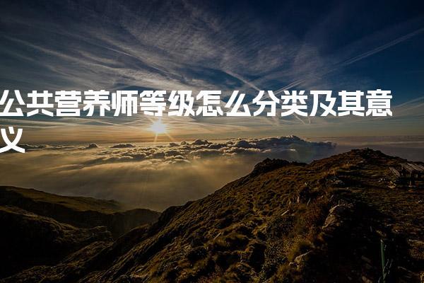 2026年公共营养师等级怎么分类及其意义