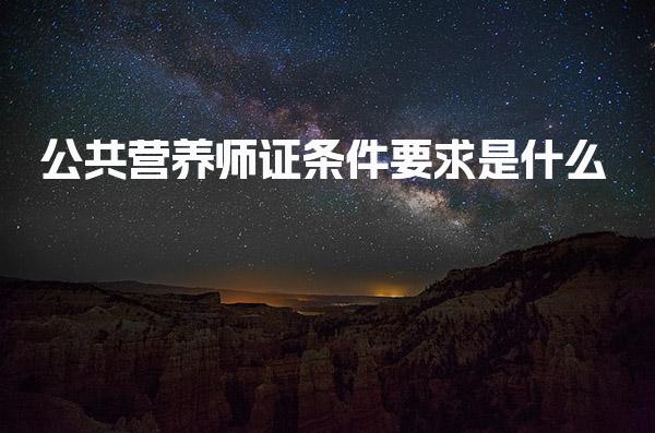 2026年公共营养师证条件要求是什么 报考方式