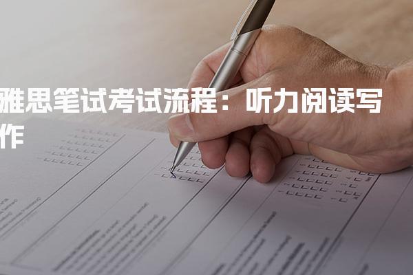 雅思笔试考试流程：听力阅读写作