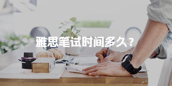 雅思笔试时间多久？各科目具体时长