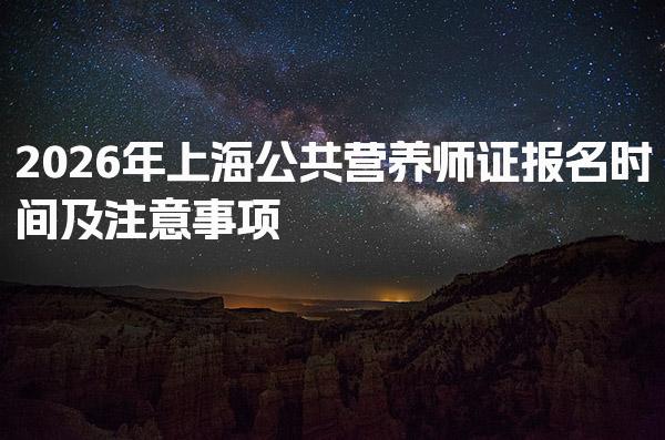 2026年上海公共营养师证报名时间及注意事项